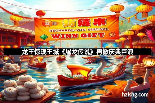 龙王惊现王城《屠龙传说》再掀庆典巨浪